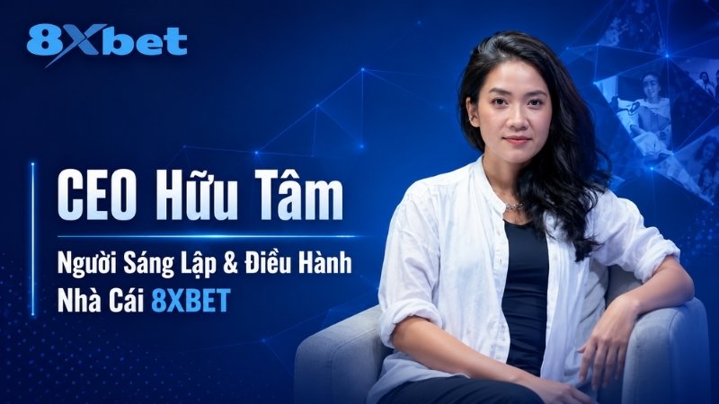 CEO Hữu Tâm – Người Sáng Lập & Điều Hành Nhà Cái 8XBET