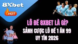 Lô đề 8XBET là gì? | Sảnh cược lô đề 1 ăn 99 uy tín 2026