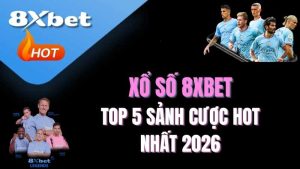 Xổ số 8XBET có những loại nào? | Top 5 sảnh cược hot nhất 2026