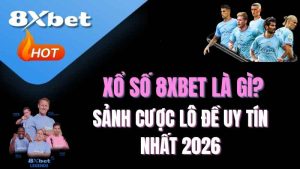 Xổ số 8XBET là gì? | Sảnh cược lô đề uy tín nhất 2026