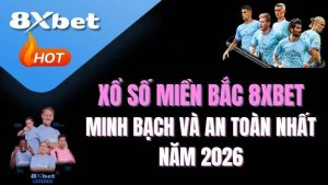 Xổ số miền Bắc 8XBET là gì? | Sảnh cược lô đề 1 ăn 99 uy tín 2026